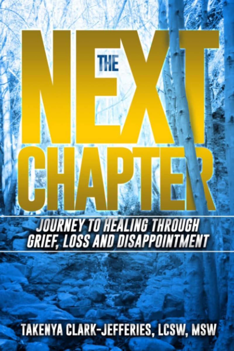 The Next Chapter: Journey to Healing Through Grief, Loss and Disappointment by TaKenya Clark-Jefferies, LCSW
